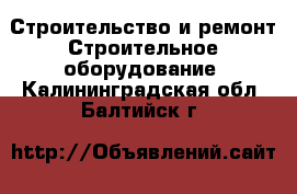 Строительство и ремонт Строительное оборудование. Калининградская обл.,Балтийск г.